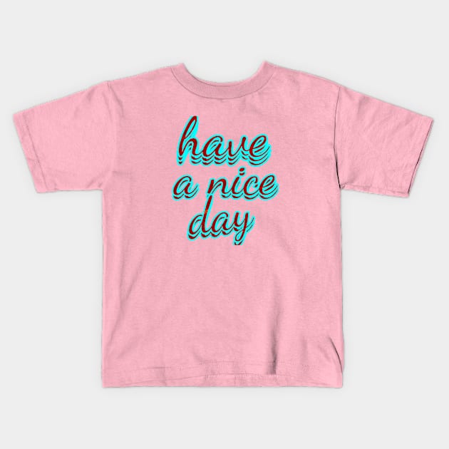 have a nice day Kids T-Shirt by Dilhani